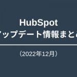 Hubspot アップデート情報まとめ_202212